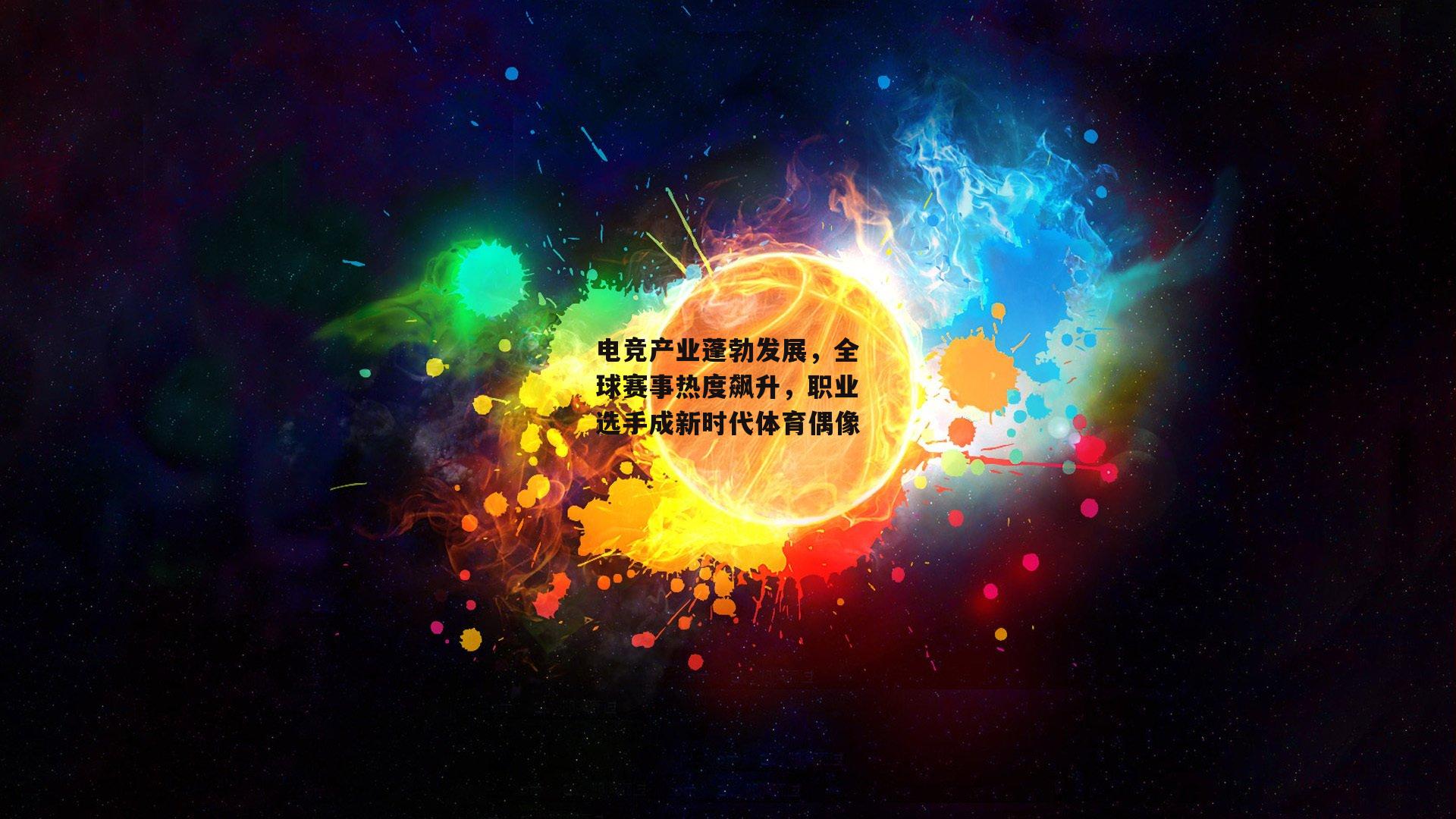 电竞产业蓬勃发展，全球赛事热度飙升，职业选手成新时代体育偶像